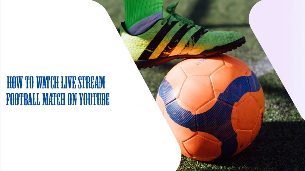 How to Watch Live Stream Football Matches on YouTube